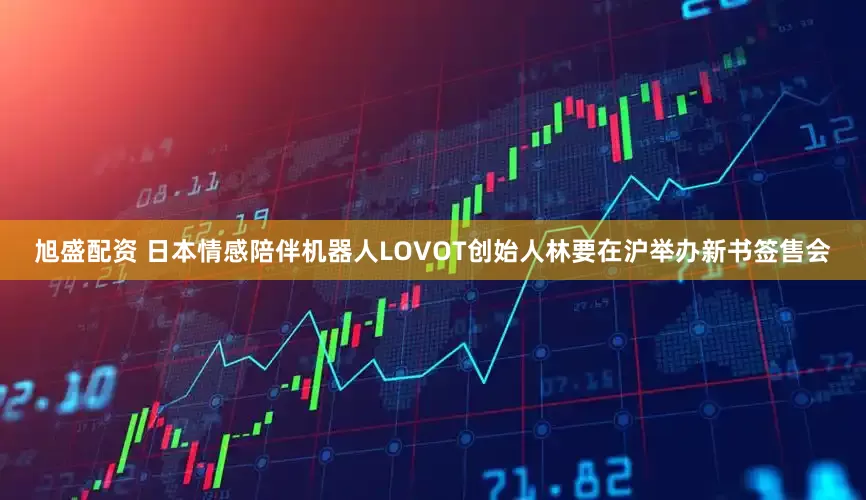 旭盛配资 日本情感陪伴机器人LOVOT创始人林要在沪举办新书签售会