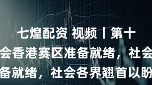 七煌配资 视频丨第十五届全运会香港赛区准备就绪，社会各界翘首以盼